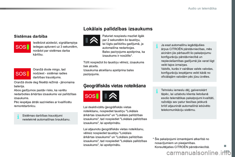 CITROEN JUMPER SPACETOURER 2017  Lietošanas Instrukcija (in Latvian) 329
Spacetourer-VP_lv_Chap10a_BTA_ed01-2016
Lokālais palīdzības izsaukums
Ja esat automašīnu iegādājušies 
ārpus CITROËN pārstāvniecības, mēs 
aicinām jūs pārbaudīt šo pakalpojumu 
