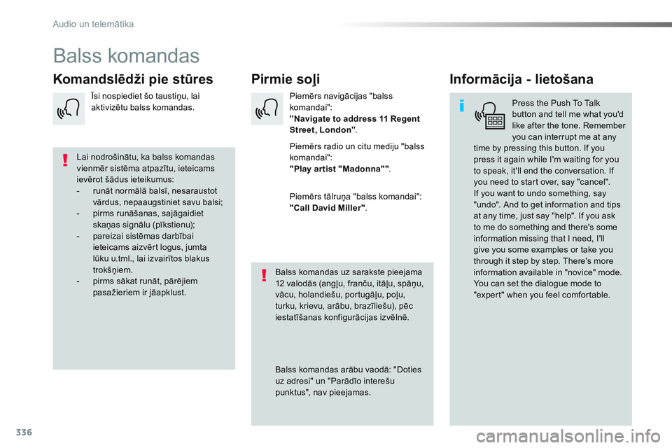 CITROEN JUMPER SPACETOURER 2017  Lietošanas Instrukcija (in Latvian) 336
Spacetourer-VP_lv_Chap10b_NAC-1_ed01-2016
Balss komandas
Pirmie soļi
Komandslēdži pie stūres Informācija - lietošana
Press the Push To Talk 
button and tell me what you'd 
like after the