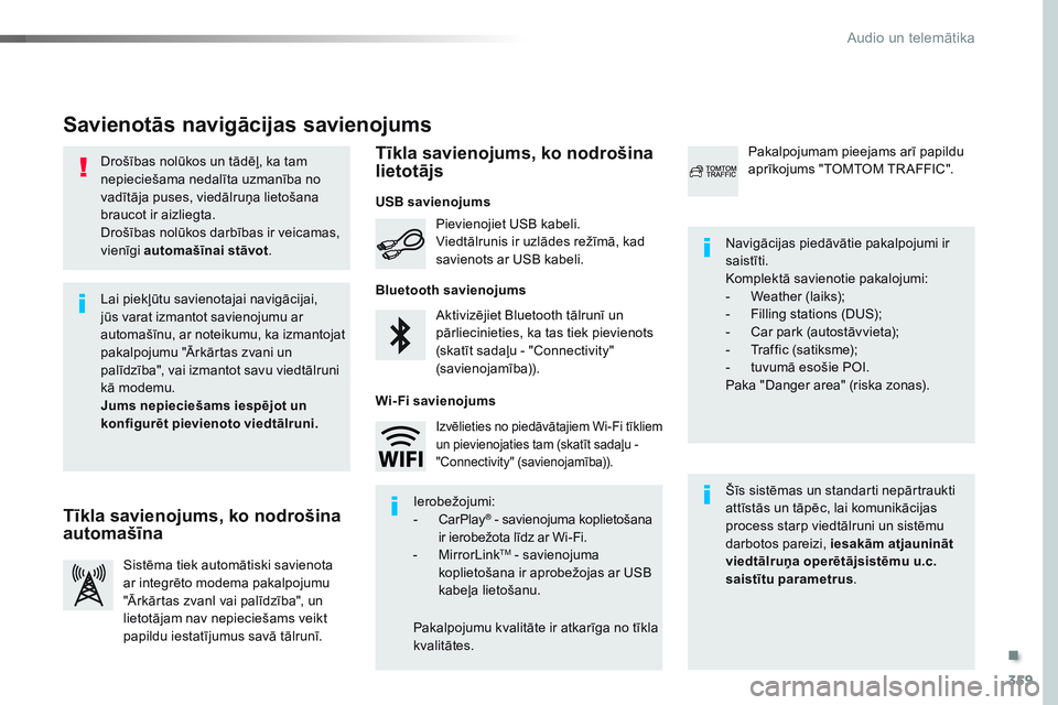 CITROEN JUMPER SPACETOURER 2017  Lietošanas Instrukcija (in Latvian) 359
Spacetourer-VP_lv_Chap10b_NAC-1_ed01-2016
Drošības nolūkos un tādēļ, ka tam 
nepieciešama nedalīta uzmanība no 
vadītāja puses, viedālruņa lietošana 
braucot ir aizliegta.
Drošības