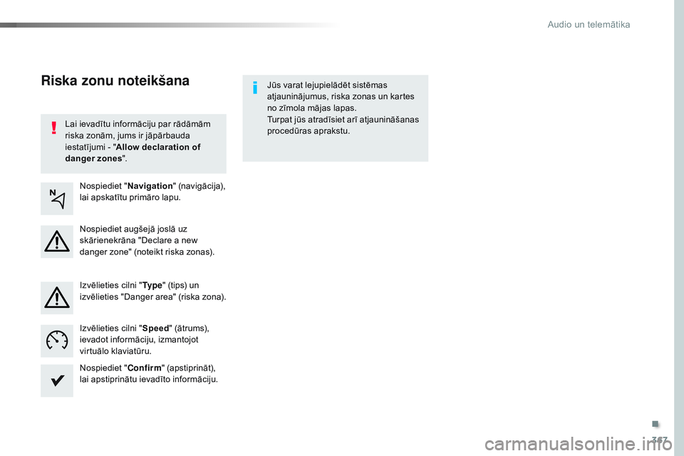 CITROEN JUMPER SPACETOURER 2017  Lietošanas Instrukcija (in Latvian) 367
Spacetourer-VP_lv_Chap10b_NAC-1_ed01-2016
Lai ievadītu informāciju par rādāmām 
riska zonām, jums ir jāpārbauda 
iestatījumi - "Allow declaration of 
danger zones ". Jūs varat le