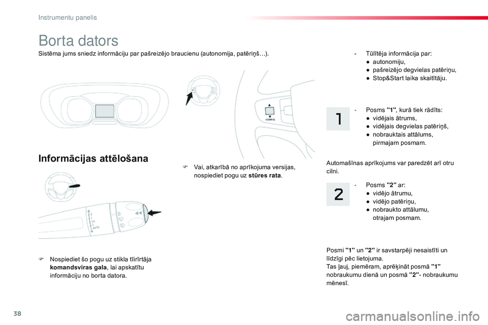 CITROEN JUMPER SPACETOURER 2017  Lietošanas Instrukcija (in Latvian) 38
Sistēma jums sniedz informāciju par pašreizējo braucienu (autonomija, patēriņš…).
Borta dators
Informācijas attēlošana
F Nospiediet šo pogu uz stikla tīirīrtāja komandsviras gala , 