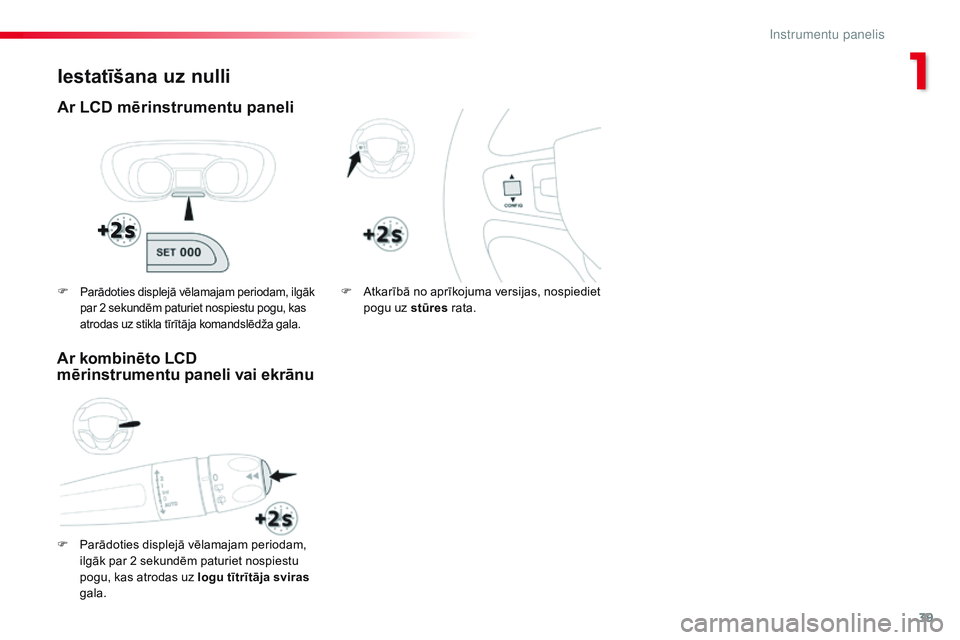 CITROEN JUMPER SPACETOURER 2017  Lietošanas Instrukcija (in Latvian) 39
Spacetourer-VP_lv_Chap01_instruments-de-bord_ed01-2016
Iestatīšana uz nulli
Ar LCD mērinstrumentu paneli
F Parādoties displejā vēlamajam periodam, ilgāk par 2 sekundēm paturiet nospiestu 
p