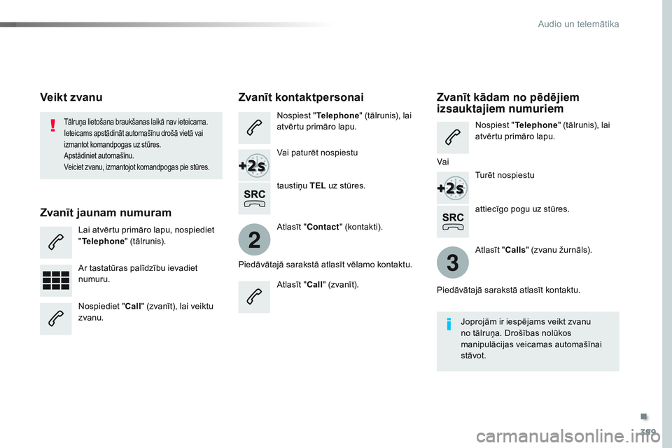 CITROEN JUMPER SPACETOURER 2017  Lietošanas Instrukcija (in Latvian) 399
2
3
Spacetourer-VP_lv_Chap10b_NAC-1_ed01-2016
attiecīgo pogu uz stūres.
Tālruņa lietošana braukšanas laikā nav ieteicama. 
Ieteicams apstādināt automašīnu drošā vietā vai 
izmantot k
