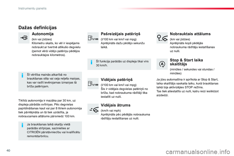 CITROEN JUMPER SPACETOURER 2017  Lietošanas Instrukcija (in Latvian) 40
Dažas definīcijas
Autonomija
(km vai jūdzes)
Kilometru skaits, ko vēl ir iespējams 
nobraukt ar tvertnē atlikušo degvielu 
(ņemot vērā vidējo patēriņu pēdējos 
nobrauktajos kilometro