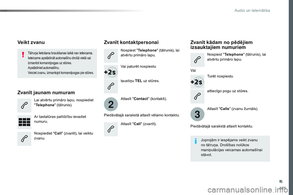 CITROEN JUMPER SPACETOURER 2017  Lietošanas Instrukcija (in Latvian) 455
2
3
Spacetourer-VP_lv_Chap10c_RCC-1_ed01-2016
attiecīgo pogu uz stūres.
Tālruņa lietošana braukšanas laikā nav ieteicama. 
Ieteicams apstādināt automašīnu drošā vietā vai 
izmantot k