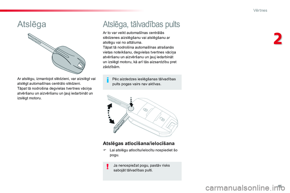 CITROEN JUMPER SPACETOURER 2017  Lietošanas Instrukcija (in Latvian) 45
Spacetourer-VP_lv_Chap02_ouvertures_ed01-2016
Atslēgas atlocīšana/ielocīšana
F Lai atslēgu atlocītu/ielocītu nospiediet šo pogu.
Ja nenospiežat pogu, pastāv risks 
sabojāt tālvadības 