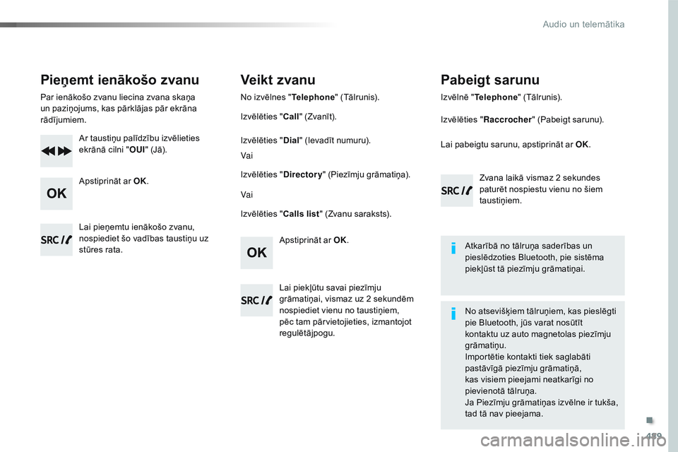 CITROEN JUMPER SPACETOURER 2017 Lietošanas Instrukcija (in Latvian) 489
Spacetourer-VP_lv_Chap10d_RD6_ed01-2016
Pieņemt ienākošo zvanu
Par ienākošo zvanu liecina zvana skaņa
un paziņojums, kas pārklājas pār ekrāna
rādījumiem.Ar taustiņu palīdzību izv CITROEN JUMPER SPACETOURER 2017 Lietošanas Instrukcija (in Latvian) 489
Spacetourer-VP_lv_Chap10d_RD6_ed01-2016
Pieņemt ienākošo zvanu
Par ienākošo zvanu liecina zvana skaņa
un paziņojums, kas pārklājas pār ekrāna
rādījumiem.Ar taustiņu palīdzību izv