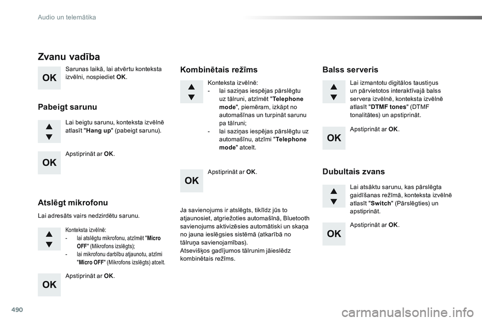 CITROEN JUMPER SPACETOURER 2017 Lietošanas Instrukcija (in Latvian) 490
Sarunas laikā, lai atvērtu konteksta
izvēlni, nospiediet OK.
Lai beigtu sarunu, konteksta izvēlnē
atlasīt " Hang up " (pabeigt sarunu).
Zvanu vadība
Pabeigt sarunu
Lai adresāts v CITROEN JUMPER SPACETOURER 2017 Lietošanas Instrukcija (in Latvian) 490
Sarunas laikā, lai atvērtu konteksta
izvēlni, nospiediet OK.
Lai beigtu sarunu, konteksta izvēlnē
atlasīt " Hang up " (pabeigt sarunu).
Zvanu vadība
Pabeigt sarunu
Lai adresāts v