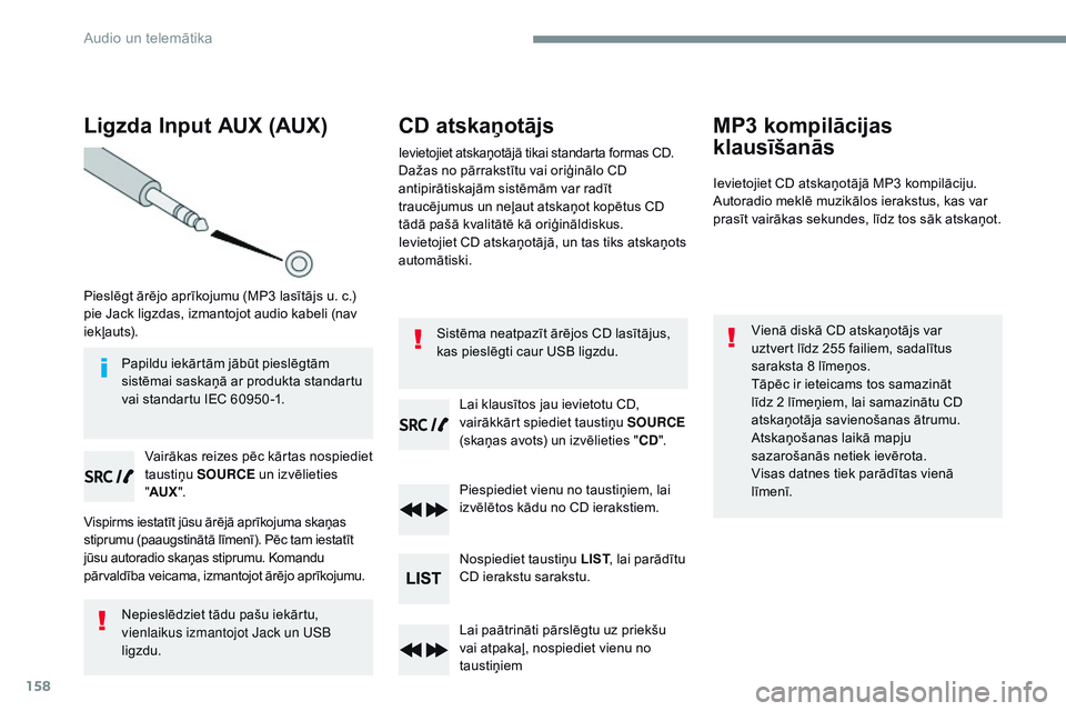 CITROEN JUMPER SPACETOURER 2017 Lietošanas Instrukcija (in Latvian) 158
Ligzda Input AUX (AUX)
Pieslēgt ārējo aprīkojumu (MP3 lasītājs u. c.)
pie Jack ligzdas, izmantojot audio kabeli (nav
iekļauts).Vairākas reizes pēc kārtas nospiediet
taustiņu SOURCE CITROEN JUMPER SPACETOURER 2017 Lietošanas Instrukcija (in Latvian) 158
Ligzda Input AUX (AUX)
Pieslēgt ārējo aprīkojumu (MP3 lasītājs u. c.)
pie Jack ligzdas, izmantojot audio kabeli (nav
iekļauts).Vairākas reizes pēc kārtas nospiediet
taustiņu SOURCE