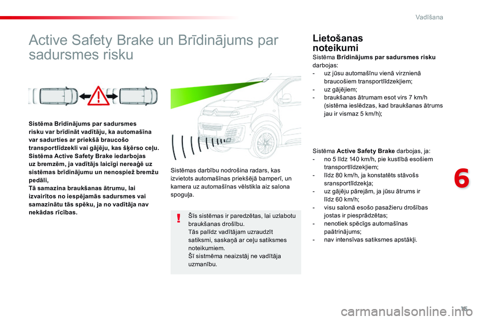 CITROEN JUMPER SPACETOURER 2017 Lietošanas Instrukcija (in Latvian) 15
6
Vadīšana
Spacetourer_VP_complement_sieges_enfant_lv_Chap10_securite_ed01-16
Active Safety Brake un Brīdinājums par
sadursmes risku Lietošanas
noteikumi
S i s t ē m a Act CITROEN JUMPER SPACETOURER 2017 Lietošanas Instrukcija (in Latvian) 15
6
Vadīšana
Spacetourer_VP_complement_sieges_enfant_lv_Chap10_securite_ed01-16
Active Safety Brake un Brīdinājums par
sadursmes risku Lietošanas
noteikumi
S i s t ē m a Act