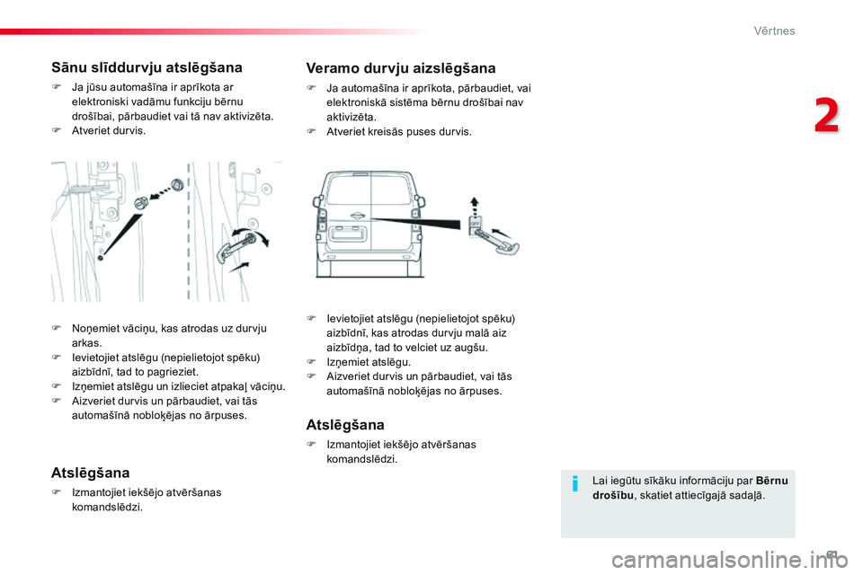 CITROEN JUMPER SPACETOURER 2017 Lietošanas Instrukcija (in Latvian) 61
Spacetourer-VP_lv_Chap02_ouvertures_ed01-2016
Lai iegūtu sīkāku informāciju par Bērnu
drošību, skatiet attiecīgajā sadaļā.
Sānu slīddurvju atslēgšana
F Ja jūsu automašīna ir apr CITROEN JUMPER SPACETOURER 2017 Lietošanas Instrukcija (in Latvian) 61
Spacetourer-VP_lv_Chap02_ouvertures_ed01-2016
Lai iegūtu sīkāku informāciju par Bērnu
drošību, skatiet attiecīgajā sadaļā.
Sānu slīddurvju atslēgšana
F Ja jūsu automašīna ir apr