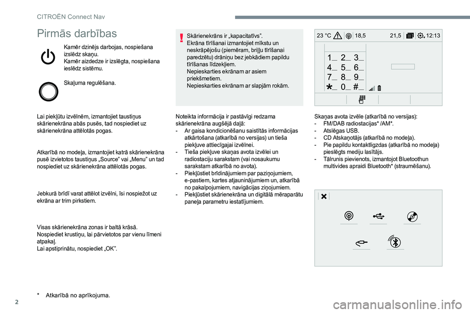 CITROEN JUMPER SPACETOURER 2017  Lietošanas Instrukcija (in Latvian) 2
12:13
18,5 21,5
23 °CPirmās darbības
Kamēr dzinējs darbojas, nospiešana 
izslēdz skaņu.
Kamēr aizdedze ir izslēgta, nospiešana 
ieslēdz sistēmu.
Skaļuma regulēšana.
Lai piekļūtu iz