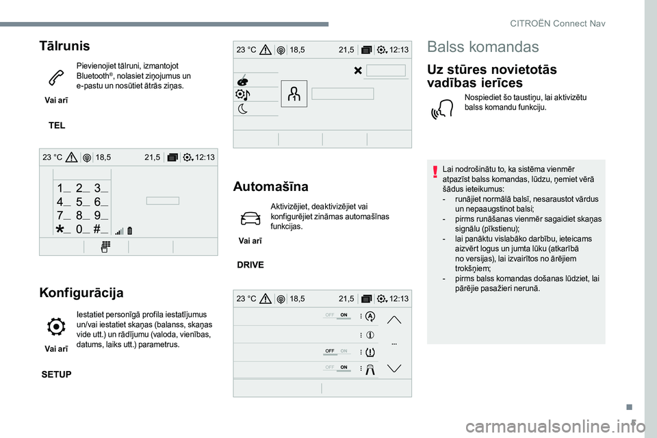 CITROEN JUMPER SPACETOURER 2017  Lietošanas Instrukcija (in Latvian) 5
12:13
18,5 21,5
23 °C
12:13
18,5 21,5
23 °C
12:13
18,5 21,5
23 °C
Tālrunis
Vai arī Pievienojiet tālruni, izmantojot 
Bluetooth
®, nolasiet ziņojumus un 
e-pastu un nosūtiet ātrās ziņas.
