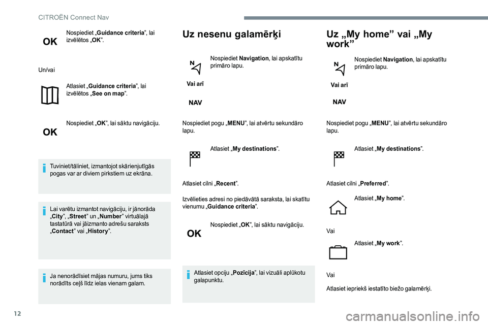 CITROEN JUMPER SPACETOURER 2017  Lietošanas Instrukcija (in Latvian) 12
Nospiediet „Guidance criteria ”, lai 
izvēlētos „ OK”.
Un/vai Atlasiet „Guidance criteria ”, lai 
izvēlētos „ See on map ”.
Nospiediet „ OK”, lai sāktu navigāciju.
Tuvinie