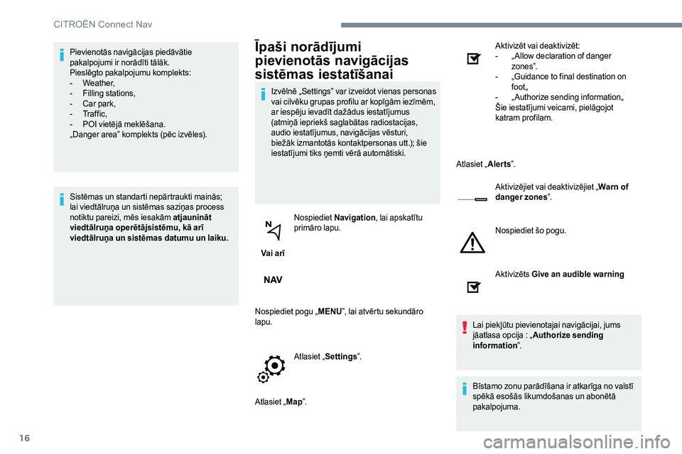 CITROEN JUMPER SPACETOURER 2017  Lietošanas Instrukcija (in Latvian) 16
Pievienotās navigācijas piedāvātie 
pakalpojumi ir norādīti tālāk.
Pieslēgto pakalpojumu komplekts:
-  Weather,
-  Filling stations,
-  Car park,
-   Tr a f f i c ,
-  POI vietējā meklē