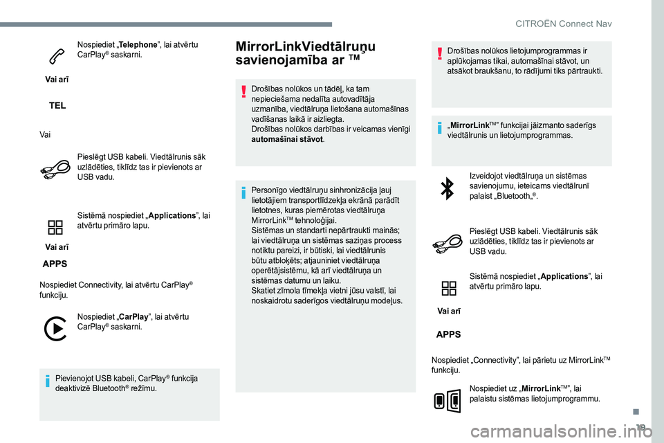 CITROEN JUMPER SPACETOURER 2017  Lietošanas Instrukcija (in Latvian) 19
Vai arīNospiediet „
Telephone”, lai atvērtu 
CarPlay
® saskarni.
Vai Pieslēgt USB kabeli. Viedtālrunis sāk 
uzlādēties, tiklīdz tas ir pievienots ar 
USB vadu.
Vai arī Sistēmā nospi