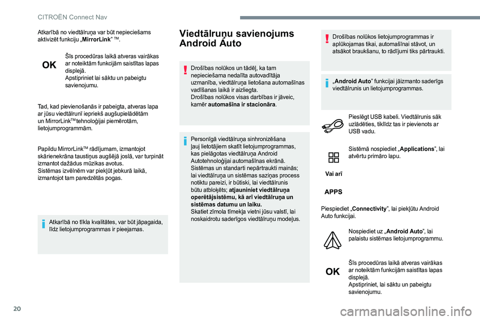CITROEN JUMPER SPACETOURER 2017  Lietošanas Instrukcija (in Latvian) 20
Atkarībā no viedtālruņa var būt nepieciešams 
aktivizēt funkciju „MirrorLink” TM.
Šīs procedūras laikā atveras vairākas 
ar noteiktām funkcijām saistītas lapas 
displejā.
Apstip