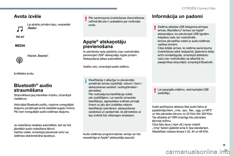 CITROEN JUMPER SPACETOURER 2017 Lietošanas Instrukcija (in Latvian) 27
Avota iz vēle
Vai arīLai atvērtu primāro lapu, nospiediet
„
Radio ”.
Atlasiet „ Source”.
Izvēlieties avotu.
Bluetooth® audio
straumēšana
Straumēšana ļauj klausīties mūziku, CITROEN JUMPER SPACETOURER 2017 Lietošanas Instrukcija (in Latvian) 27
Avota iz vēle
Vai arīLai atvērtu primāro lapu, nospiediet
„
Radio ”.
Atlasiet „ Source”.
Izvēlieties avotu.
Bluetooth® audio
straumēšana
Straumēšana ļauj klausīties mūziku,