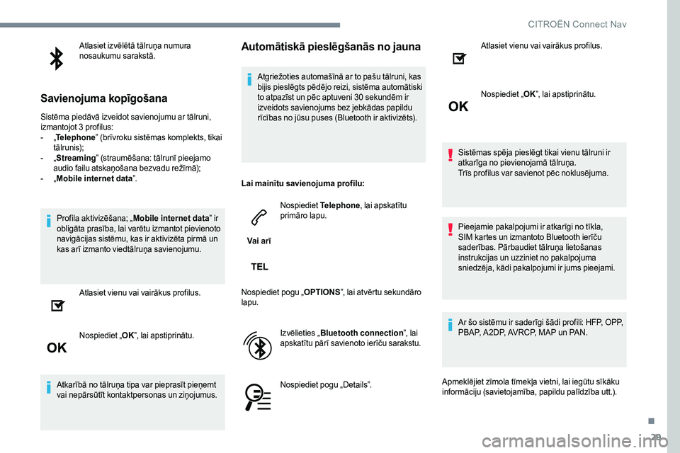 CITROEN JUMPER SPACETOURER 2017 Lietošanas Instrukcija (in Latvian) 29
Atlasiet izvēlētā tālruņa numura
nosaukumu sarakstā.
Savienojuma kopīgošana
Sistēma piedāvā izveidot savienojumu ar tālruni,
izmantojot 3 profilus:
- „Telephone ” (brīvroku sist CITROEN JUMPER SPACETOURER 2017 Lietošanas Instrukcija (in Latvian) 29
Atlasiet izvēlētā tālruņa numura
nosaukumu sarakstā.
Savienojuma kopīgošana
Sistēma piedāvā izveidot savienojumu ar tālruni,
izmantojot 3 profilus:
- „Telephone ” (brīvroku sist
