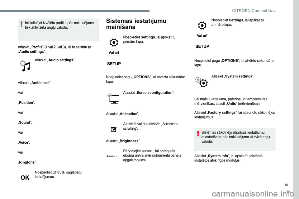 CITROEN JUMPER SPACETOURER 2017 Lietošanas Instrukcija (in Latvian) 35
Atlasiet „Ambience ”.
Vai
„ Position ”.
Vai
„ Sound ”.
Vai
„ Voice ”.
Vai
„ Ringtone ”.
Nospiediet „ OK”, lai saglabātu
iestatījumus.
Sistēmas iestatījumu
mainīšana
CITROEN JUMPER SPACETOURER 2017 Lietošanas Instrukcija (in Latvian) 35
Atlasiet „Ambience ”.
Vai
„ Position ”.
Vai
„ Sound ”.
Vai
„ Voice ”.
Vai
„ Ringtone ”.
Nospiediet „ OK”, lai saglabātu
iestatījumus.
Sistēmas iestatījumu
mainīšana