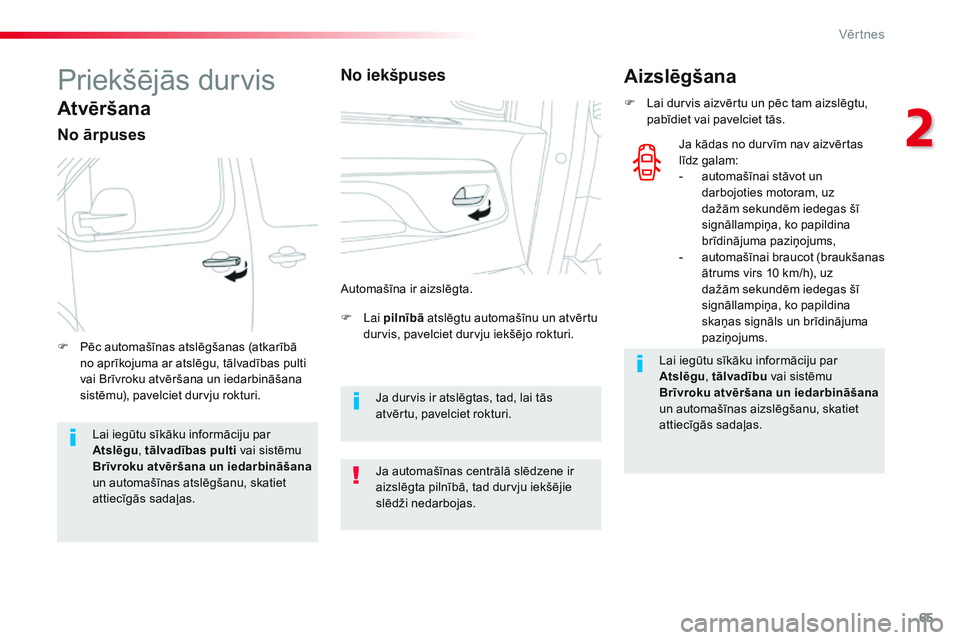 CITROEN JUMPER SPACETOURER 2017 Lietošanas Instrukcija (in Latvian) 65
Spacetourer-VP_lv_Chap02_ouvertures_ed01-2016
Priekšējās durvis
Atvēršana
No ārpuses
F Lai pilnībā atslēgtu automašīnu un atvērtu
durvis, pavelciet durvju iekšējo rokturi.
F
P
ē CITROEN JUMPER SPACETOURER 2017 Lietošanas Instrukcija (in Latvian) 65
Spacetourer-VP_lv_Chap02_ouvertures_ed01-2016
Priekšējās durvis
Atvēršana
No ārpuses
F Lai pilnībā atslēgtu automašīnu un atvērtu
durvis, pavelciet durvju iekšējo rokturi.
F
P
ē