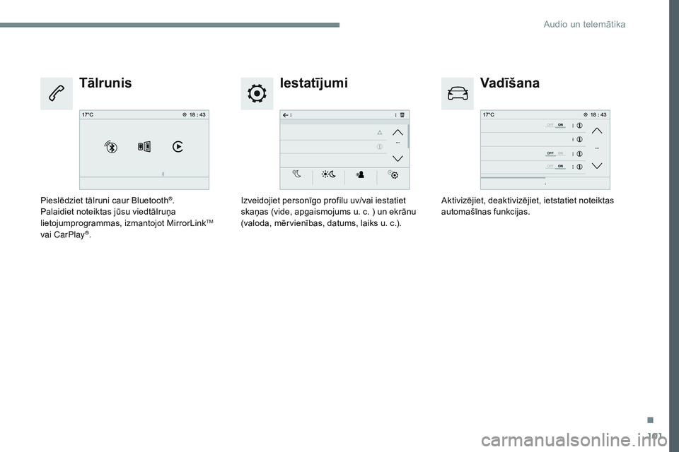 CITROEN JUMPER SPACETOURER 2017  Lietošanas Instrukcija (in Latvian) 101
Transversal-Citroen_lv_Chap02_RCC-2-2-0_ed01-2016
IestatījumiVadīšana
Tālrunis
Izveidojiet personīgo profilu uv/vai iestatiet 
skaņas (vide, apgaismojums u. c. ) un ekrānu 
(valoda, mērvie