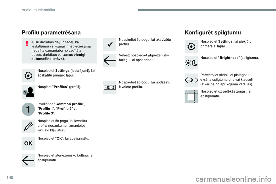 CITROEN JUMPER SPACETOURER 2017  Lietošanas Instrukcija (in Latvian) 140
1
Transversal-Citroen_lv_Chap02_RCC-2-2-0_ed01-2016
Nospiediet Settings (iestatījumi), lai 
apskatītu primāro lapu.
Profilu parametrēšana Konfigurēt spilgtumu
Nospiediet "OK", lai ap