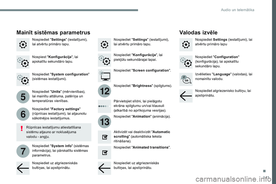 CITROEN JUMPER SPACETOURER 2017  Lietošanas Instrukcija (in Latvian) 141
5
6
7
12
13
Transversal-Citroen_lv_Chap02_RCC-2-2-0_ed01-2016
Nospiediet "Settings" (iestatījumi), 
lai atvērtu primāro lapu. Nospiediet Settings
 (iestatījumi), lai 
atvērtu primāro