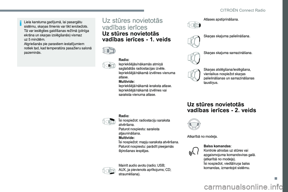 CITROEN JUMPER SPACETOURER 2017  Lietošanas Instrukcija (in Latvian) 3
Liela karstuma gadījumā, lai pasargātu 
sistēmu, skaņas līmenis var tikt ierobežots. 
Tā var ieslēgties gaidīšanas režīmā (pilnīga 
ekrāna un skaņas izslēgšanās) vismaz  
uz 5 mi