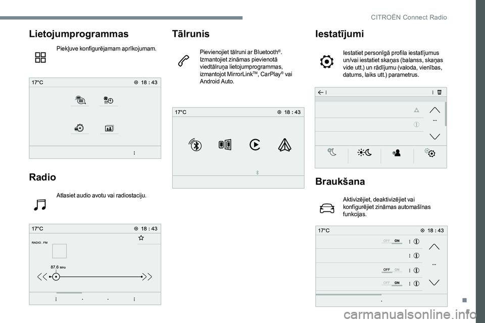 CITROEN JUMPER SPACETOURER 2017  Lietošanas Instrukcija (in Latvian) 5
Lietojumprogrammas
Piekļuve konfigurējamam aprīkojumam.
Radio
Atlasiet audio avotu vai radiostaciju.
Tālrunis
Pievienojiet tālruni ar Bluetooth®.
Izmantojiet zināmas pievienotā 
viedtālruņ