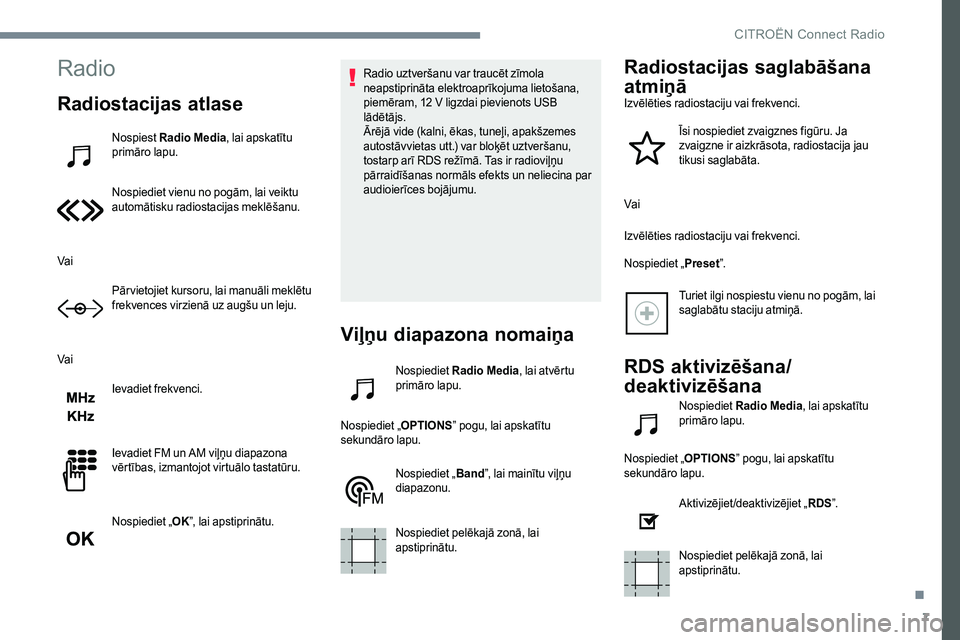CITROEN JUMPER SPACETOURER 2017  Lietošanas Instrukcija (in Latvian) 7
Radio
Radiostacijas atlase
Nospiest Radio Media , lai apskatītu 
primāro lapu.
Nospiediet vienu no pogām, lai veiktu 
automātisku radiostacijas meklēšanu.
Vai Pār vietojiet kursoru, lai manu