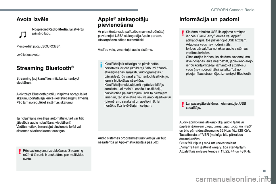 CITROEN JUMPER SPACETOURER 2017  Lietošanas Instrukcija (in Latvian) 11
Avota  iz vēle
Nospiediet Radio Media , lai atvērtu 
primāro lapu.
Piespiediet pogu „SOURCES”.
Izvēlieties avotu.
Streaming Bluetooth®
Streaming ļauj klausīties mūziku, izmantojot 
vied