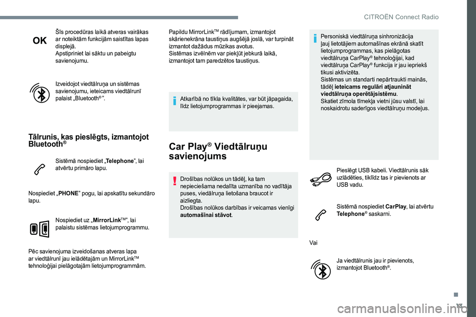 CITROEN JUMPER SPACETOURER 2017  Lietošanas Instrukcija (in Latvian) 13
Šīs procedūras laikā atveras vairākas 
ar noteiktām funkcijām saistītas lapas 
displejā.
Apstipriniet lai sāktu un pabeigtu 
savienojumu.
Izveidojot viedtālruņa un sistēmas 
savienojum