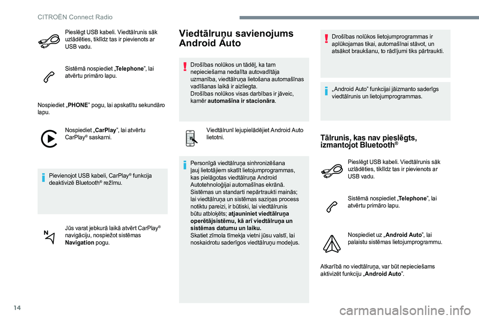 CITROEN JUMPER SPACETOURER 2017  Lietošanas Instrukcija (in Latvian) 14
Pieslēgt USB kabeli. Viedtālrunis sāk 
uzlādēties, tiklīdz tas ir pievienots ar 
USB vadu.
Sistēmā nospiediet „Telephone”, lai 
atvērtu primāro lapu.
Nospiediet „ PHONE” pogu, lai