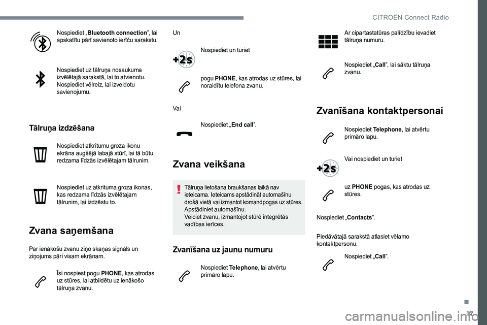 CITROEN JUMPER SPACETOURER 2017  Lietošanas Instrukcija (in Latvian) 17
Nospiediet „Bluetooth connection ”, lai 
apskatītu pārī savienoto ierīču sarakstu.
Nospiediet uz tālruņa nosaukuma 
izvēlētajā sarakstā, lai to atvienotu.
Nospiediet vēlreiz, lai iz