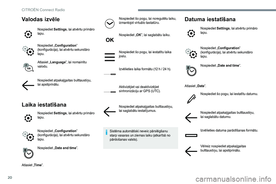 CITROEN JUMPER SPACETOURER 2017  Lietošanas Instrukcija (in Latvian) 20
Valodas izvēle
Nospiediet Settings, lai atvērtu primāro 
lapu.
Nospiediet „ Configuration ” 
(konfigurācija), lai atvērtu sekundāro 
lapu.
Atlasiet „ Language ”, lai nomainītu 
valod