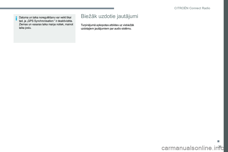 CITROEN JUMPER SPACETOURER 2017  Lietošanas Instrukcija (in Latvian) 21
Datuma un laika noregulēšanu var veikt tikai 
tad, ja „GPS Synchronisation:” ir deaktivizēta.
Ziemas un vasaras laika maiņa notiek, mainot 
laika joslu.Biežāk uzdotie jautājumi
Turpināj