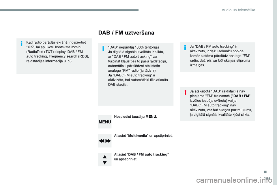 CITROEN JUMPER SPACETOURER 2017  Lietošanas Instrukcija (in Latvian) 155
Transversal-Citroen_lv_Chap03_RD6_ed01-2016
Atlasiet "Multimedia " un apstipriniet.
Atlasiet " DAB
  /   FM auto tracking " 
un apstipriniet. Nospiediet taustiņu  MENU.
Kad radio 