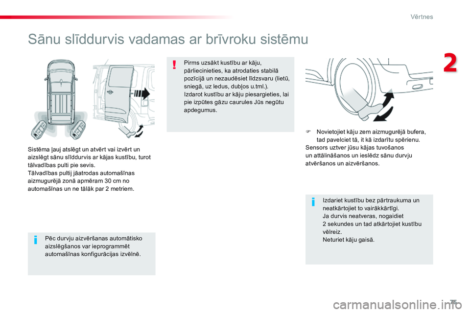 CITROEN JUMPER SPACETOURER 2017 Lietošanas Instrukcija (in Latvian) 75
Spacetourer-VP_lv_Chap02_ouvertures_ed01-2016
Pēc durvju aizvēršanas automātisko
aizslēgšanos var ieprogrammēt
automašīnas konfigurācijas izvēlnē.
Sānu slīddurvis vadamas ar brīvro CITROEN JUMPER SPACETOURER 2017 Lietošanas Instrukcija (in Latvian) 75
Spacetourer-VP_lv_Chap02_ouvertures_ed01-2016
Pēc durvju aizvēršanas automātisko
aizslēgšanos var ieprogrammēt
automašīnas konfigurācijas izvēlnē.
Sānu slīddurvis vadamas ar brīvro
