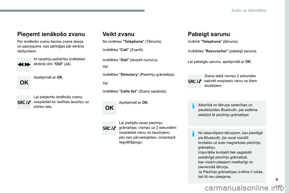 CITROEN JUMPER SPACETOURER 2017 Lietošanas Instrukcija (in Latvian) 163
Transversal-Citroen_lv_Chap03_RD6_ed01-2016
Pieņemt ienākošo zvanu
Par ienākošo zvanu liecina zvana skaņa
un paziņojums, kas pārklājas pār ekrāna
rādījumiem.Ar taustiņu palīdzību CITROEN JUMPER SPACETOURER 2017 Lietošanas Instrukcija (in Latvian) 163
Transversal-Citroen_lv_Chap03_RD6_ed01-2016
Pieņemt ienākošo zvanu
Par ienākošo zvanu liecina zvana skaņa
un paziņojums, kas pārklājas pār ekrāna
rādījumiem.Ar taustiņu palīdzību