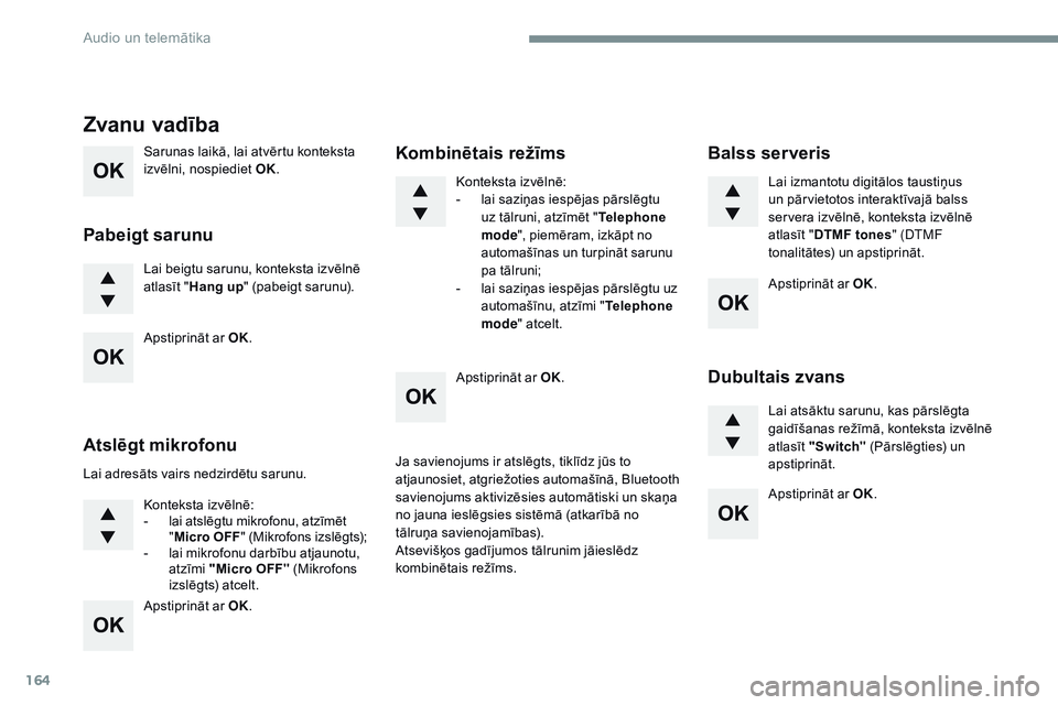 CITROEN JUMPER SPACETOURER 2017 Lietošanas Instrukcija (in Latvian) 164
Sarunas laikā, lai atvērtu konteksta
izvēlni, nospiediet OK.
Lai beigtu sarunu, konteksta izvēlnē
atlasīt " Hang up " (pabeigt sarunu).
Zvanu vadība
Pabeigt sarunu
Lai adresāts v CITROEN JUMPER SPACETOURER 2017 Lietošanas Instrukcija (in Latvian) 164
Sarunas laikā, lai atvērtu konteksta
izvēlni, nospiediet OK.
Lai beigtu sarunu, konteksta izvēlnē
atlasīt " Hang up " (pabeigt sarunu).
Zvanu vadība
Pabeigt sarunu
Lai adresāts v