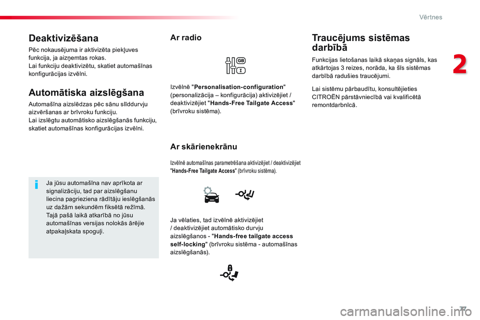 CITROEN JUMPER SPACETOURER 2017 Lietošanas Instrukcija (in Latvian) 77
Spacetourer-VP_lv_Chap02_ouvertures_ed01-2016
Ar radio
Izvēlnē automašīnas parametrēšana aktivizējiet / deaktivizējiet
"Hands-Free Tailgate Access " (brīvroku sistēma).
Ar skāri CITROEN JUMPER SPACETOURER 2017 Lietošanas Instrukcija (in Latvian) 77
Spacetourer-VP_lv_Chap02_ouvertures_ed01-2016
Ar radio
Izvēlnē automašīnas parametrēšana aktivizējiet / deaktivizējiet
"Hands-Free Tailgate Access " (brīvroku sistēma).
Ar skāri
