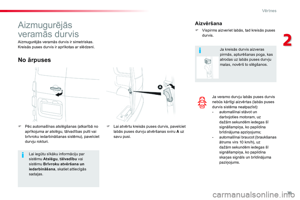 CITROEN JUMPER SPACETOURER 2017  Lietošanas Instrukcija (in Latvian) 79
Spacetourer-VP_lv_Chap02_ouvertures_ed01-2016
Ja veramo durvju labās puses durvis 
nebūs kārtīgi aizvērtas (labās puses 
durvis sistēma neatpazīst):
- 
a
 utomašīnai stāvot un 
darbojoti