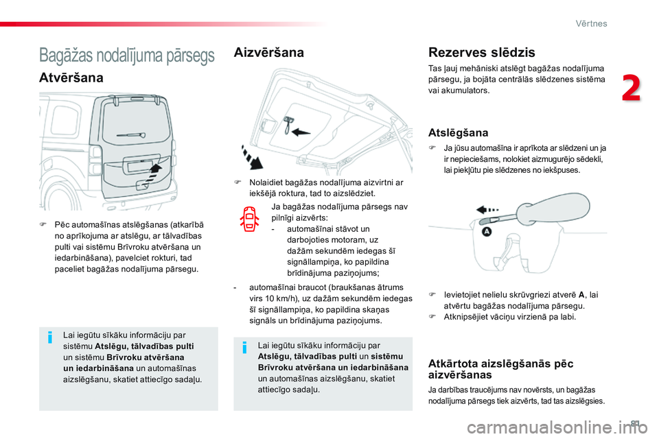 CITROEN JUMPER SPACETOURER 2017  Lietošanas Instrukcija (in Latvian) 81
Spacetourer-VP_lv_Chap02_ouvertures_ed01-2016
Lai iegūtu sīkāku informāciju par 
sistēmu Atslēgu, tālvadības pulti 
un sistēmu Brīvroku atvēršana 
un iedarbināšana un automašīnas 
a
