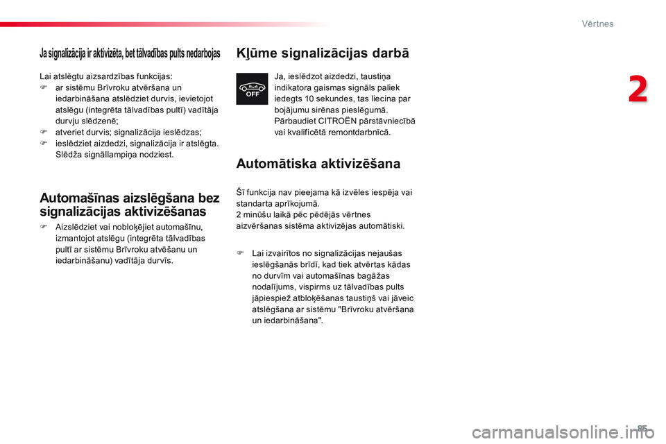 CITROEN JUMPER SPACETOURER 2017  Lietošanas Instrukcija (in Latvian) 85
Spacetourer-VP_lv_Chap02_ouvertures_ed01-2016
Ja signalizācija ir aktivizēta, bet tālvadības pults nedarbojas
Lai atslēgtu aizsardzības funkcijas:
F a r sistēmu Brīvroku atvēršana un 
ied