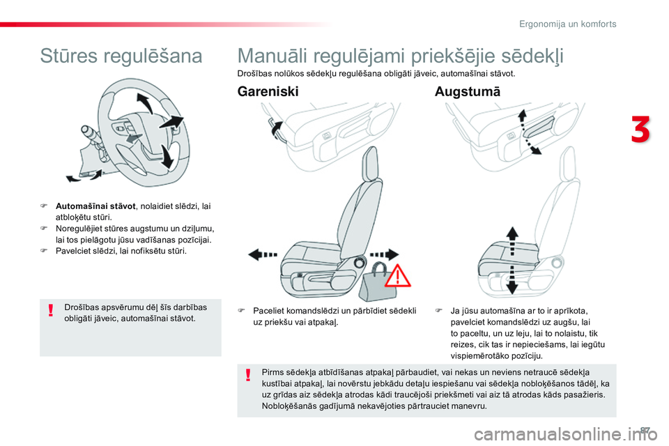 CITROEN JUMPER SPACETOURER 2017  Lietošanas Instrukcija (in Latvian) 87
Spacetourer-VP_lv_Chap03_ergonomie-et-confort_ed01-2016
Stūres regulēšana
F Automašīnai stāvot, nolaidiet slēdzi, lai 
atbloķētu stūri.
F
 
N
 oregulējiet stūres augstumu un dziļumu, 
