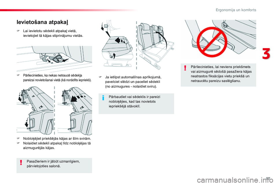 CITROEN JUMPER SPACETOURER 2017 Lietošanas Instrukcija (in Latvian) 97
Spacetourer-VP_lv_Chap03_ergonomie-et-confort_ed01-2016
Pārliecinieties, lai neviens priekšmets
vai aizmugurē sēdošā pasažiera kājas
neatrastos fiksācijas vietu priekšā un
netraucētu CITROEN JUMPER SPACETOURER 2017 Lietošanas Instrukcija (in Latvian) 97
Spacetourer-VP_lv_Chap03_ergonomie-et-confort_ed01-2016
Pārliecinieties, lai neviens priekšmets
vai aizmugurē sēdošā pasažiera kājas
neatrastos fiksācijas vietu priekšā un
netraucētu