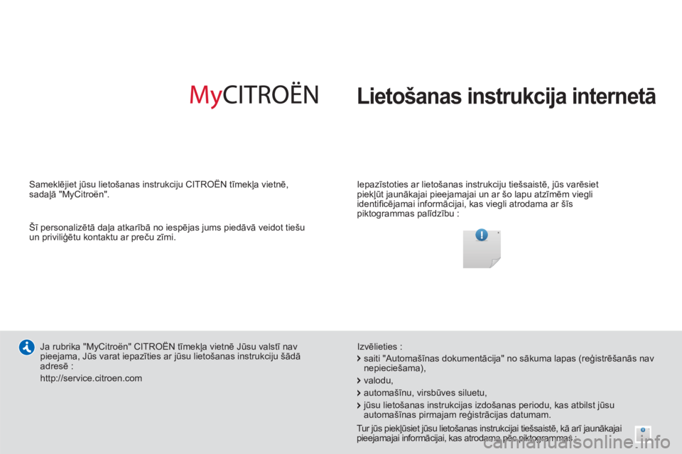 CITROEN JUMPER MULTISPACE 2014  Lietošanas Instrukcija (in Latvian)   Lietošanas instrukcija internetā
 
 
Iepazīstoties ar lietošanas instrukciju tiešsaistē, jūs varēsiet 
piekļūt jaunākajai pieejamajai un ar šo lapu atzīmēm viegli 
identiﬁ cējamai i