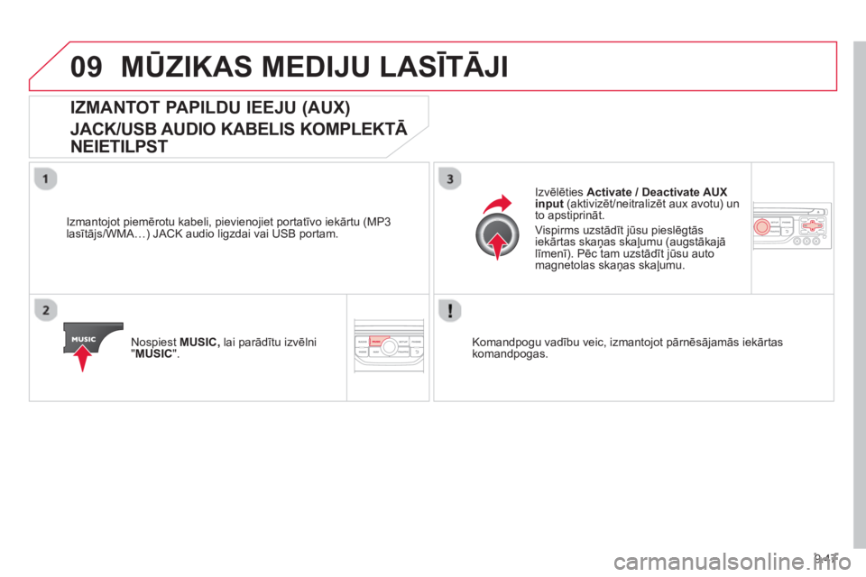 CITROEN JUMPER MULTISPACE 2014  Lietošanas Instrukcija (in Latvian) 9.47
09MŪZIKAS MEDIJU LASĪTĀJI 
IZMANTOT PAPILDU IEEJU (AUX) 
 
JACK/USB AUDIO KABELIS KOMPLEKTĀ 
NEIETILPST 
   
Izmantojot piemērotu kabeli, pievienojiet portatīvo iekārtu (MP3 
lasītājs/WM