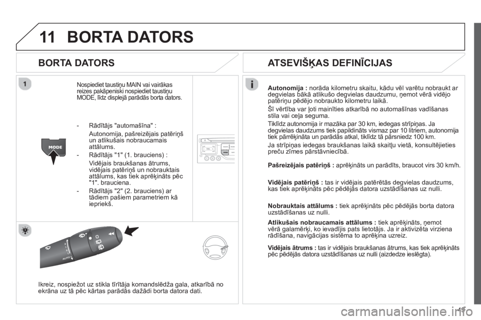 CITROEN JUMPER MULTISPACE 2013 Lietošanas Instrukcija (in Latvian) 49
11BORTA DATORS
BORTA DATORS
Nospiediet taustiņu MAIN vai vairākas
reizes pakāpeniski nospiediet taustiņu
MODE, līdz displejā parādās borta dators.
Autonomija :norāda kilometru ska CITROEN JUMPER MULTISPACE 2013 Lietošanas Instrukcija (in Latvian) 49
11BORTA DATORS
BORTA DATORS
Nospiediet taustiņu MAIN vai vairākas
reizes pakāpeniski nospiediet taustiņu
MODE, līdz displejā parādās borta dators.
Autonomija :norāda kilometru ska